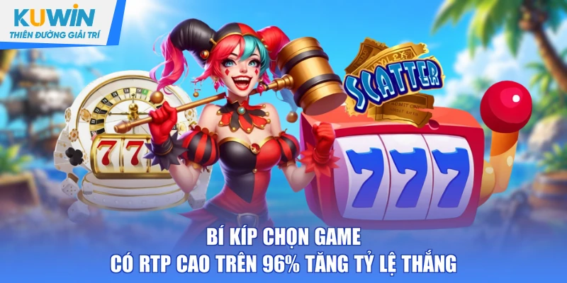 Bí kíp chọn game có RTP cao trên 96% tăng tỷ lệ thắng