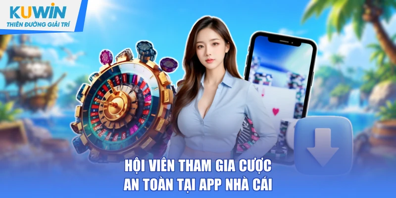 Hội viên tham gia cược an toàn tại app nhà cái