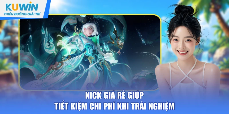 Nick giá rẻ giúp tiết kiệm chi phí khi trải nghiệm